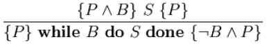 /frac { /{P /wedge B /}/ S/ /{P/} }  { /{P /}/ /textbf{while}/ B/ /textbf{do}/ S/ /textbf{done}/ /{/neg B /wedge P/} }/!